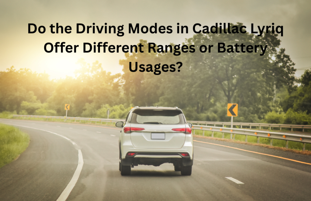 Do the Driving Modes in Cadillac Lyriq Offer Different Ranges or Battery Usages?